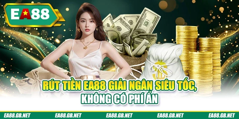 Rút tiền EA88 giải ngân siêu tốc, không có phí ẩn