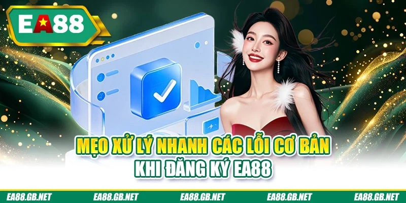 Mẹo xử lý nhanh các lỗi cơ bản khi đăng ký EA88